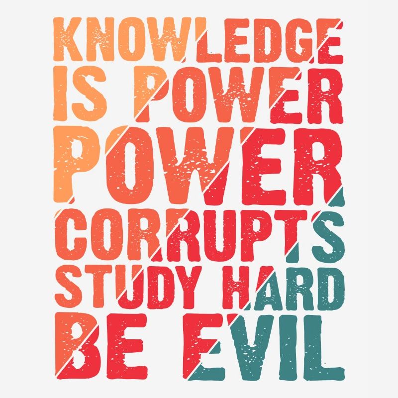 Knowledge Is Power Corrupt Study Hard Be Evil 4