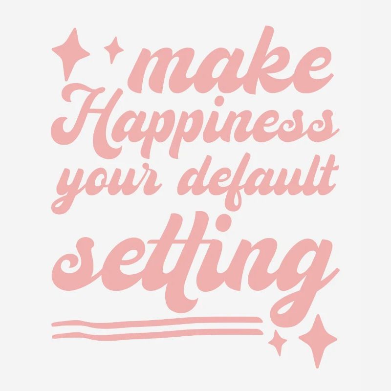 Make Happiness Your Default Setting