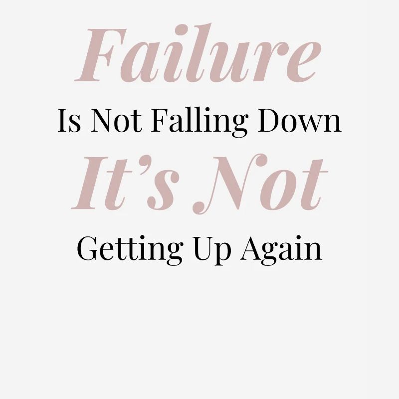 Failure is not falling down. It's not getting up