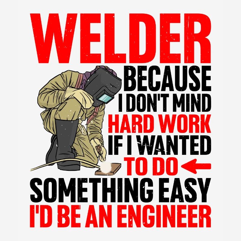Welder, Because I Don't Mind Hard Work