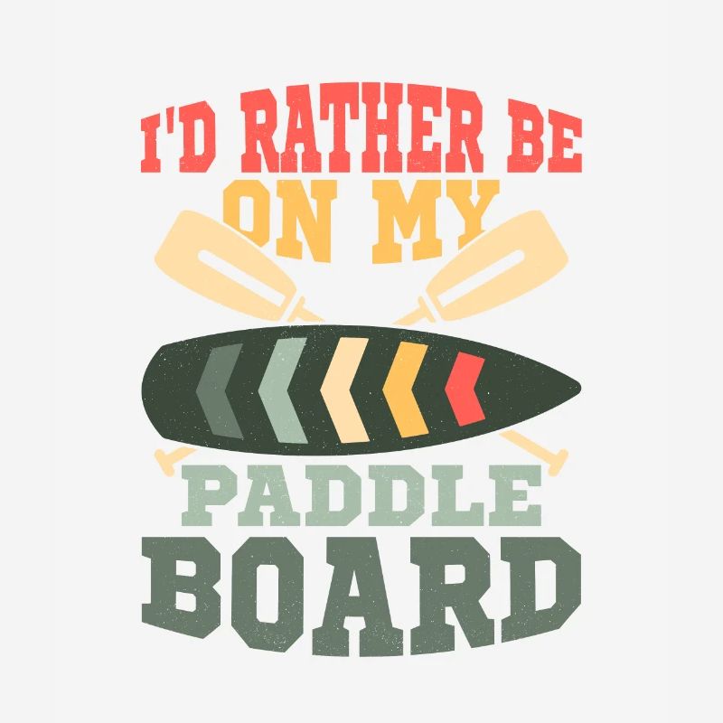 I'd Rather Be On My Paddle Board Stand Up Paddle B