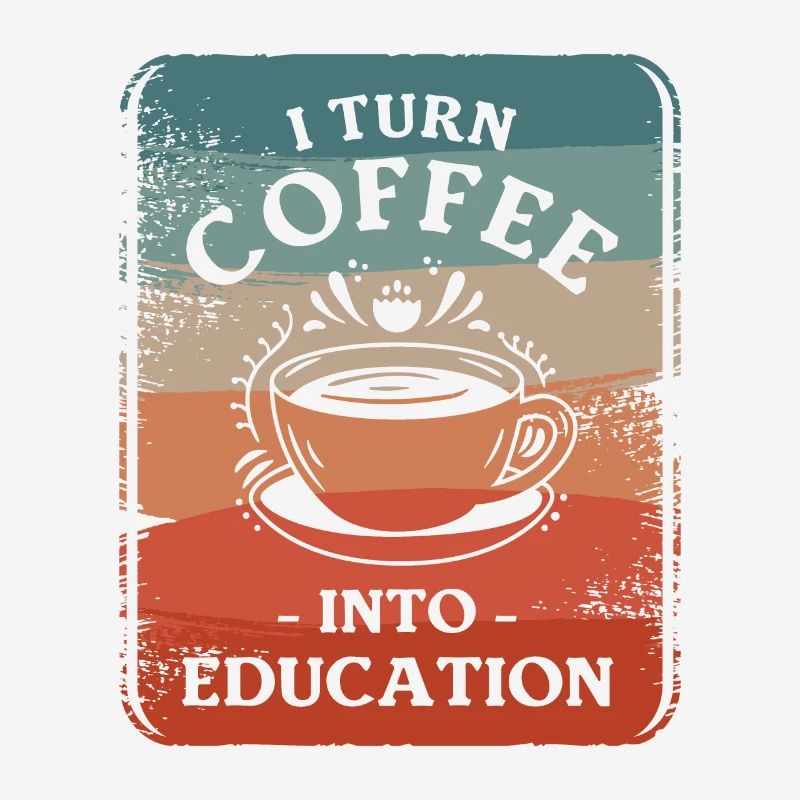 I Turn Coffee Into Education Educator Caffeine