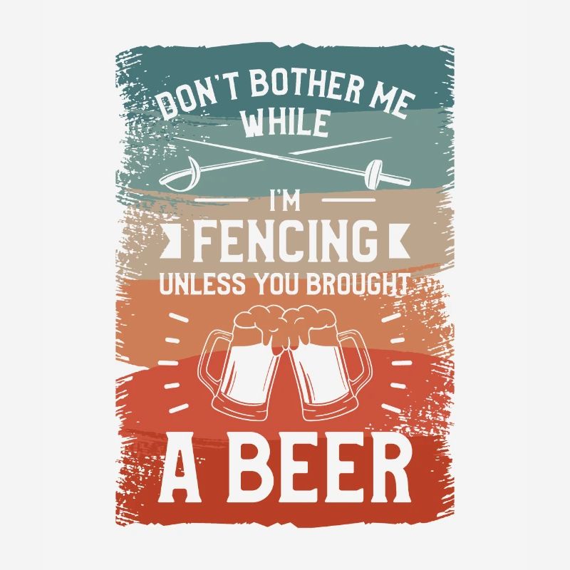 Don't Bother Me While I'm Fencing Beer Drinking