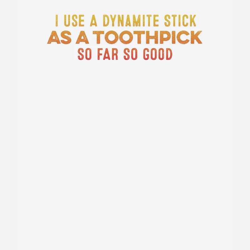 I Use A Dynamite Stick As A Toothpick Relaxing Pun