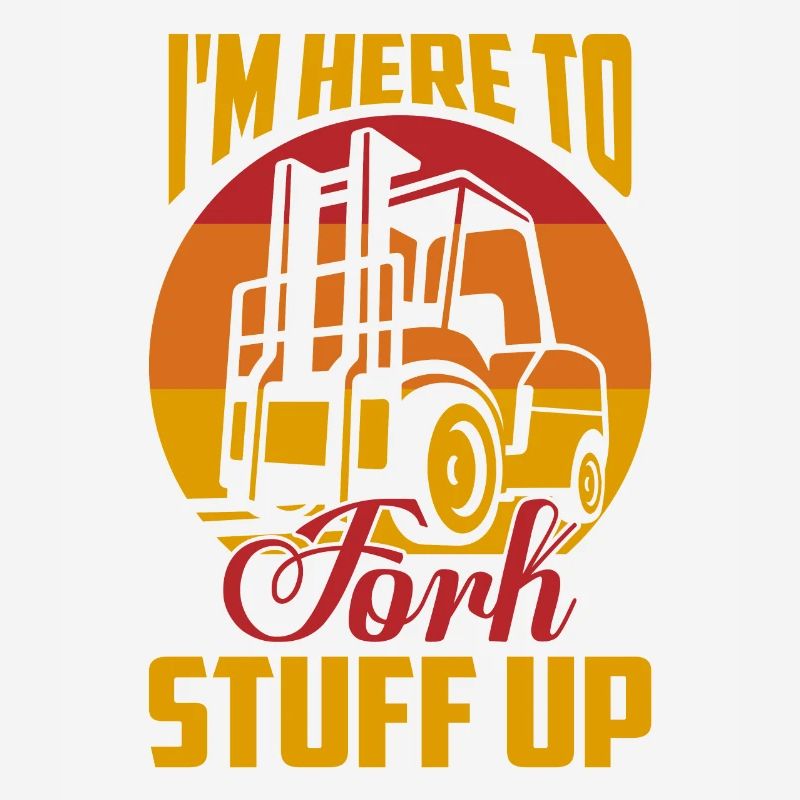 I'm Here To Fork Stuff Up Driver Forklifter Opera