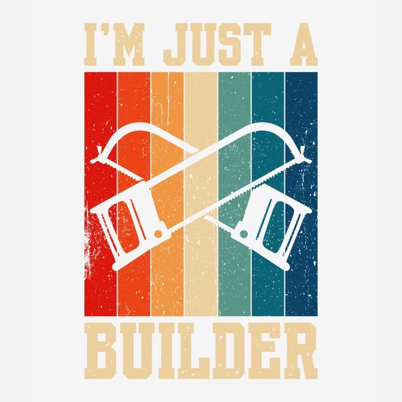 I'm Just A Builder Construction Worker