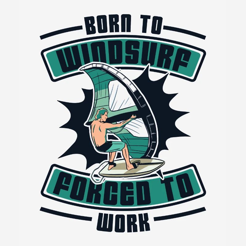 Born To Windsurf Forced To Work Surfer Windsurfing