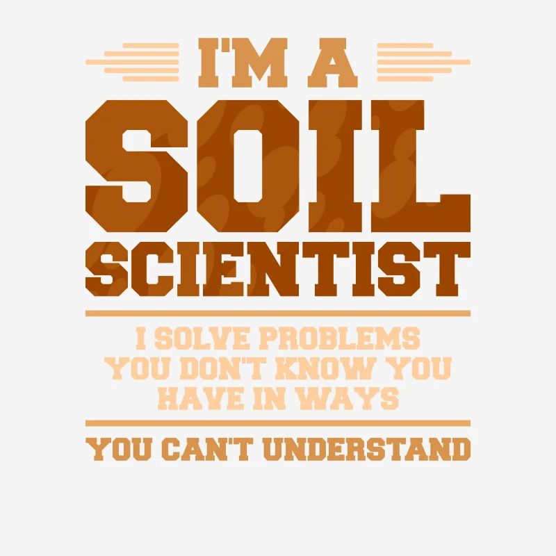 I'm A Soil Scientist I Solve Problems You Don't Kn