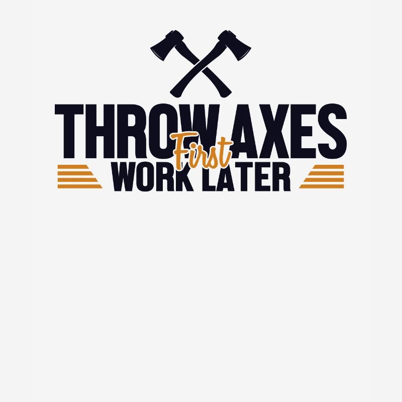 Throw Axes First Work Later Axe Throwing Game Axe