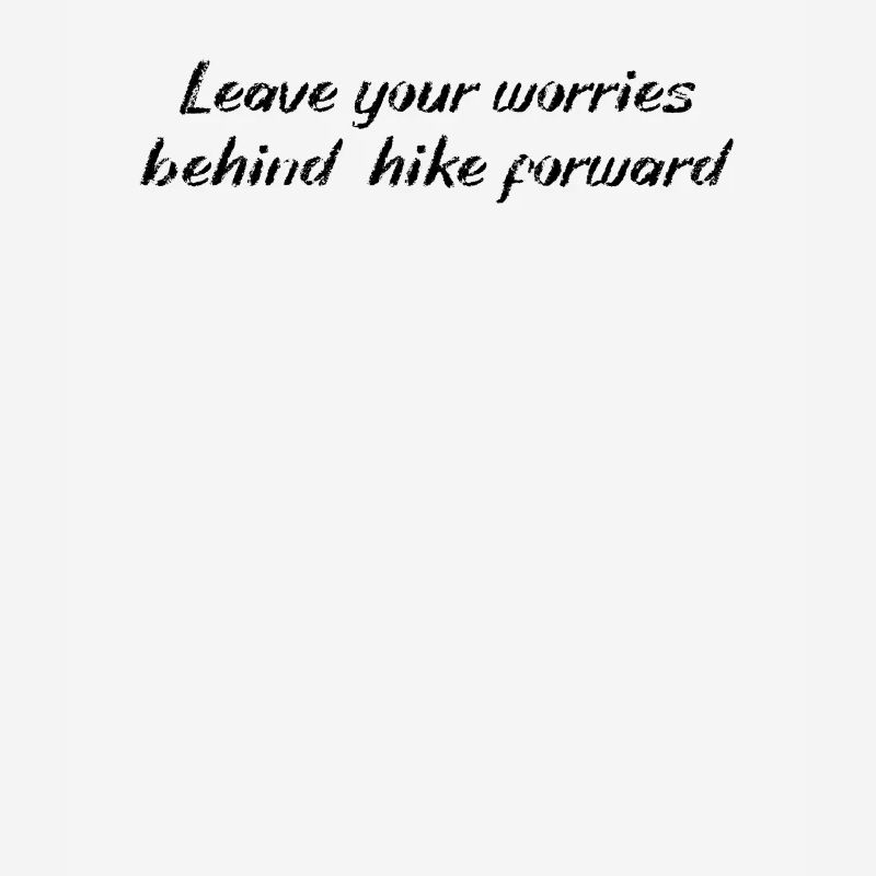 Hiking - Leave your worries behind, hike forward