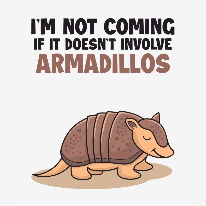 Not Coming If It Doesn't Involve Armadillos Lover