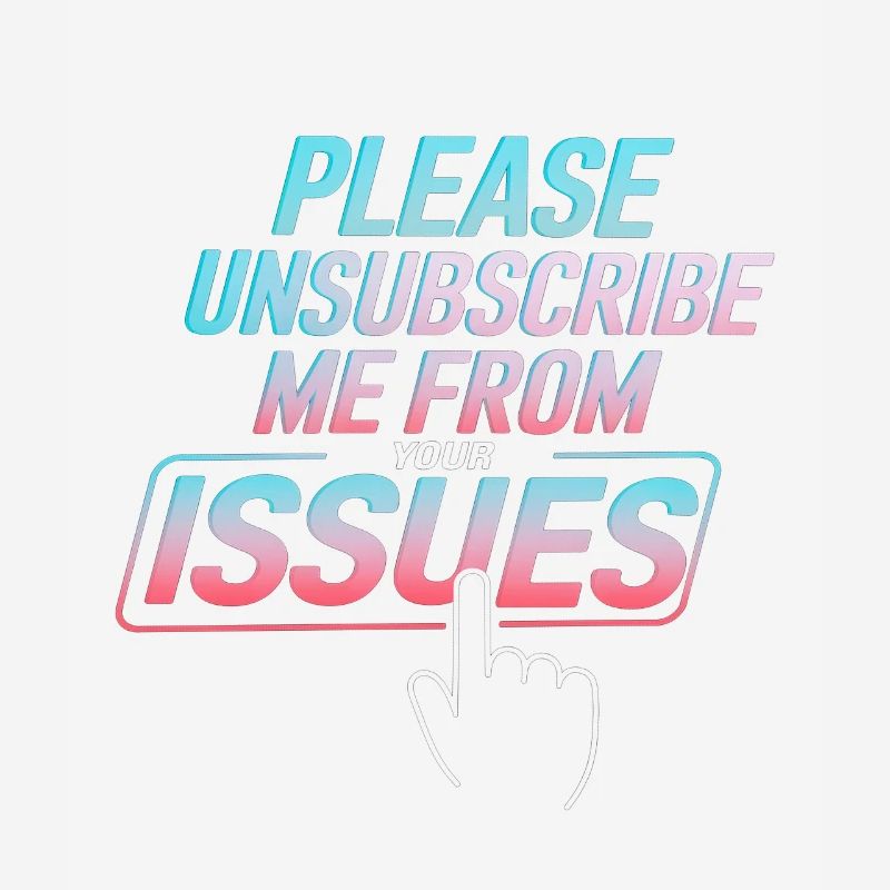 Please Unsubscribe Me From Your Issues 8
