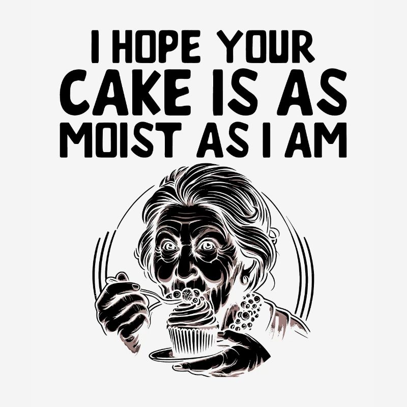 I Hope Your Cake Is As Moist As I Am Baking Bake B