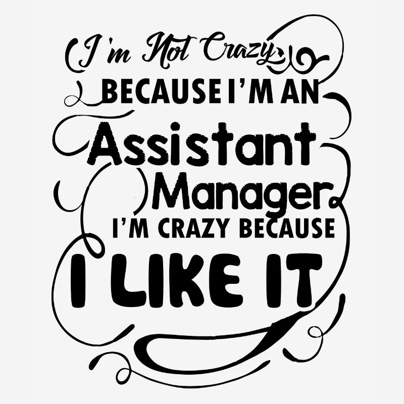 I am Not Crazy Because I am An Assistant Manager
