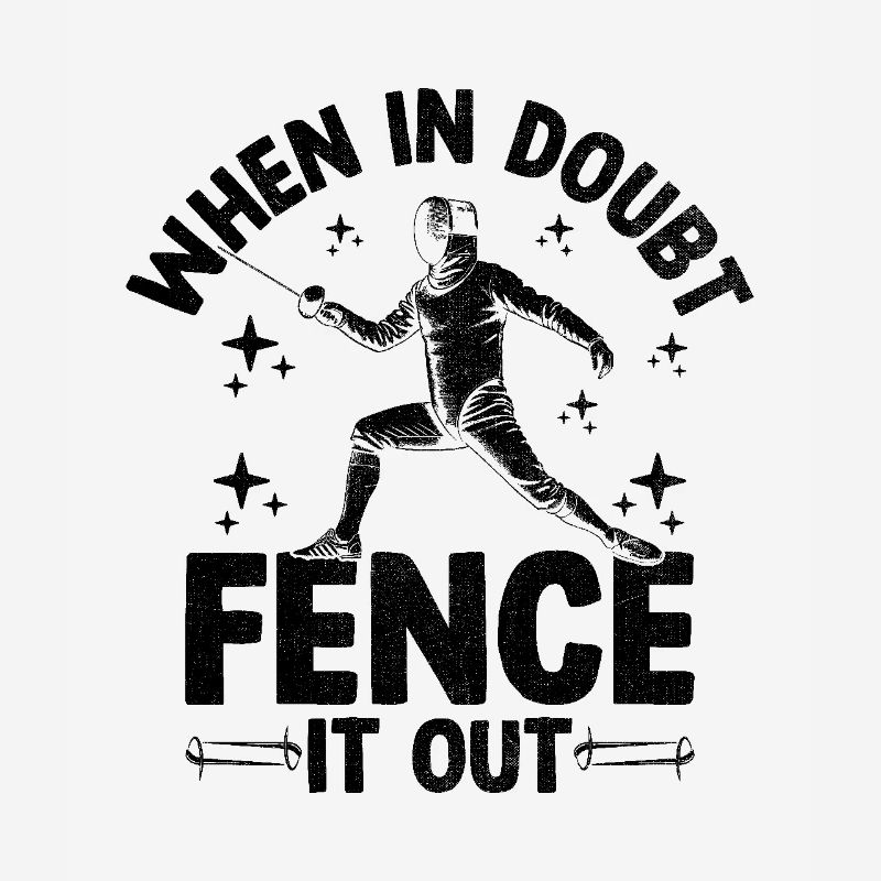 When In Doubt Fence It Out Sword Epee Fencing