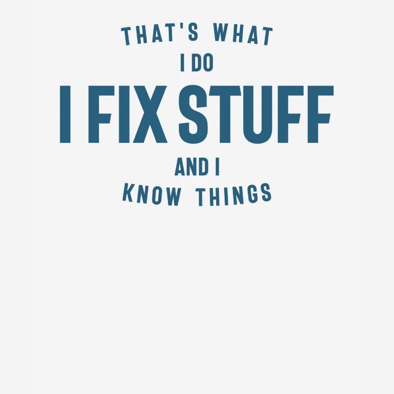 That's What I Do I Fix Stuff And I Know Things