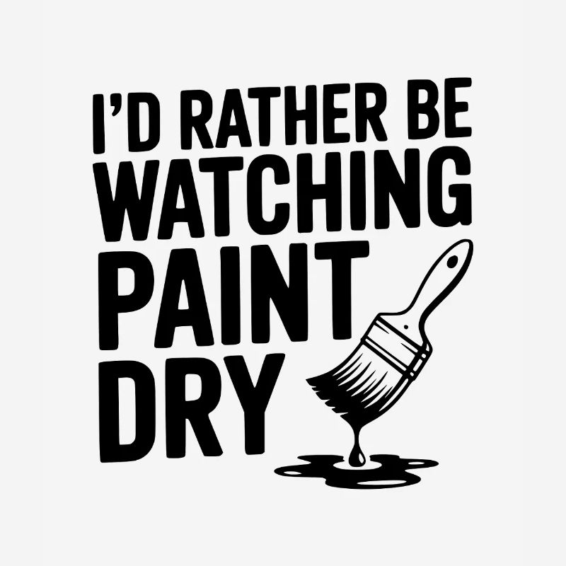 I'd Rather Be Watching Paint Dry