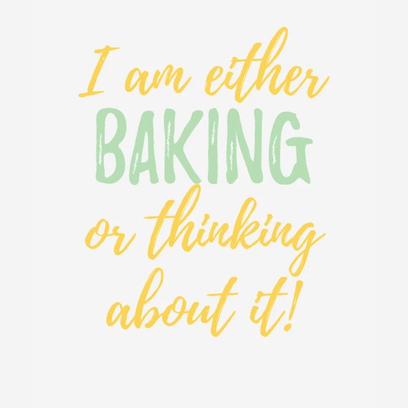 I Am Either Baking or Thinking About It 