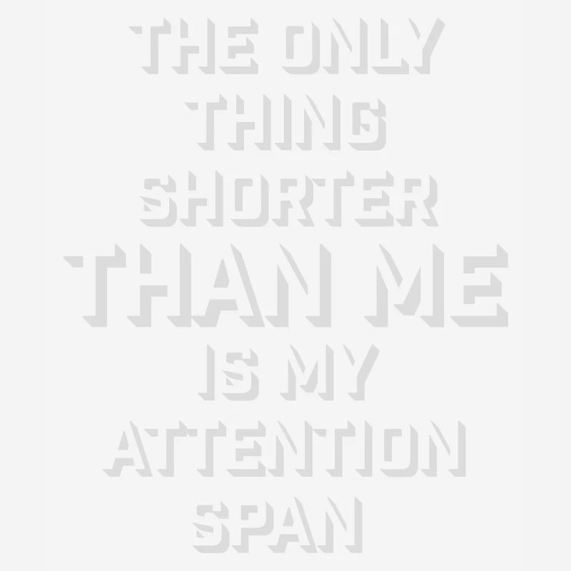 La seule chose plus petite que moi, c’est mon attention