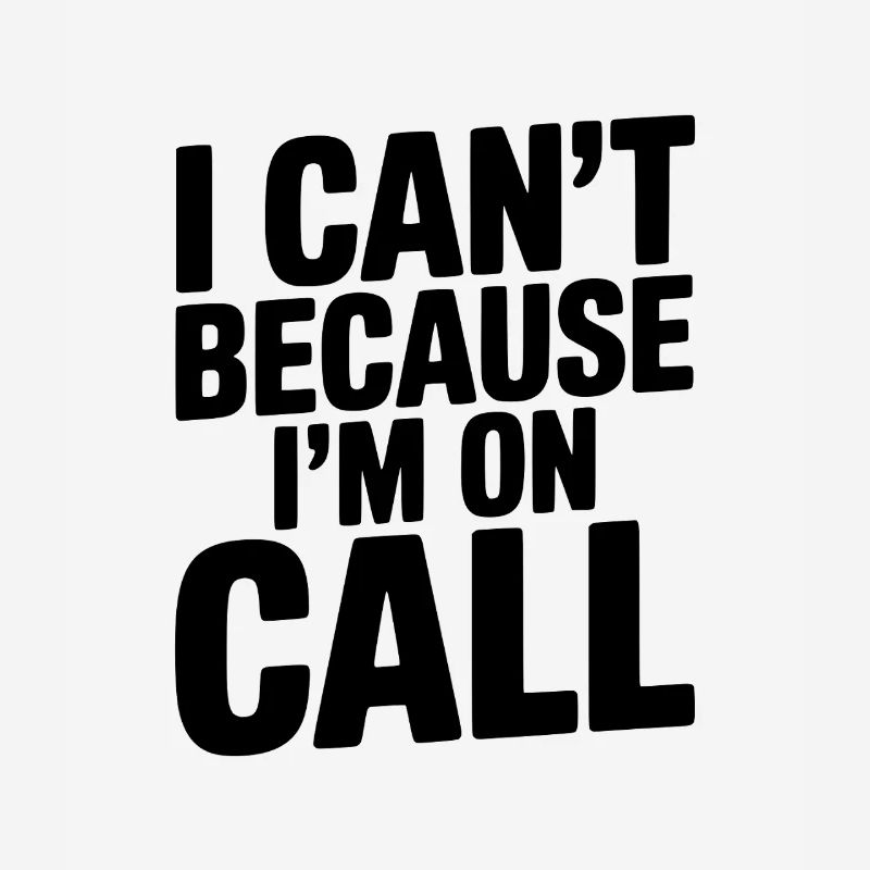 I Can't Because I'm on Call
