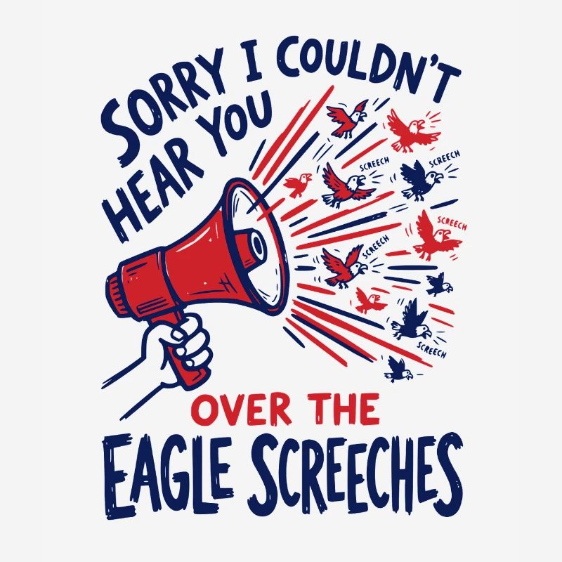 Sorry I Couldn't Hear You Over The Eagle Screeches