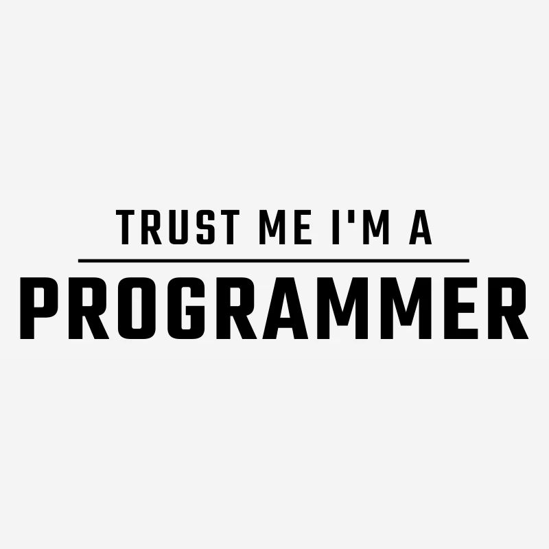 Trust me I'm a programmer.