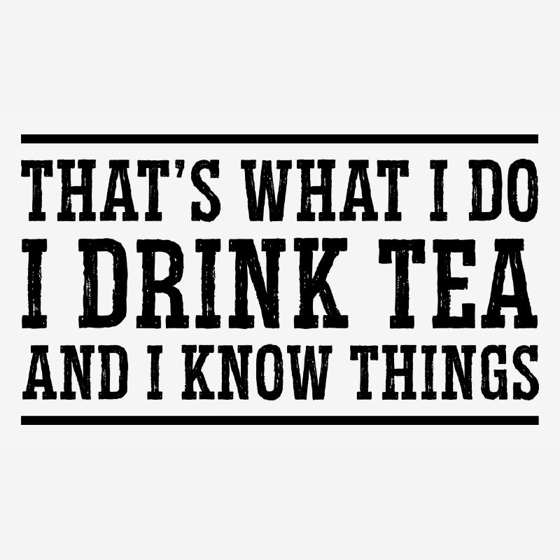 That's What I Do I Drink Tea And I Know Things Tea