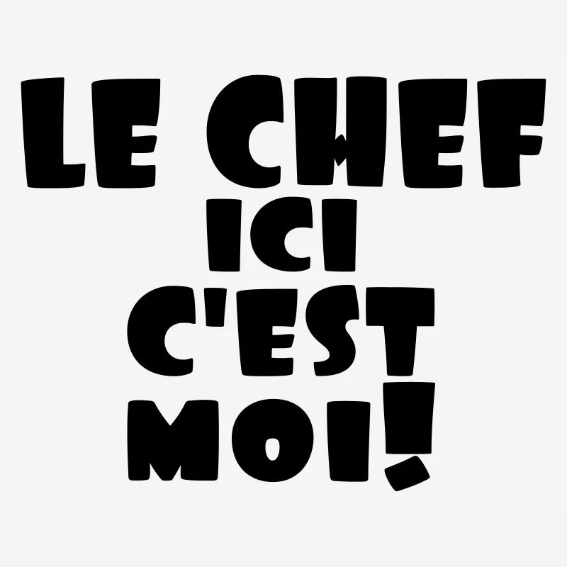le chef ici c'est moi