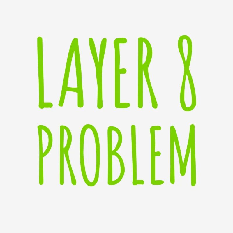 Layer 8 is causing problems