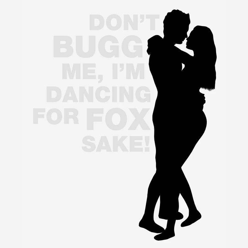 Don t bugg me I m dancing for fox sake