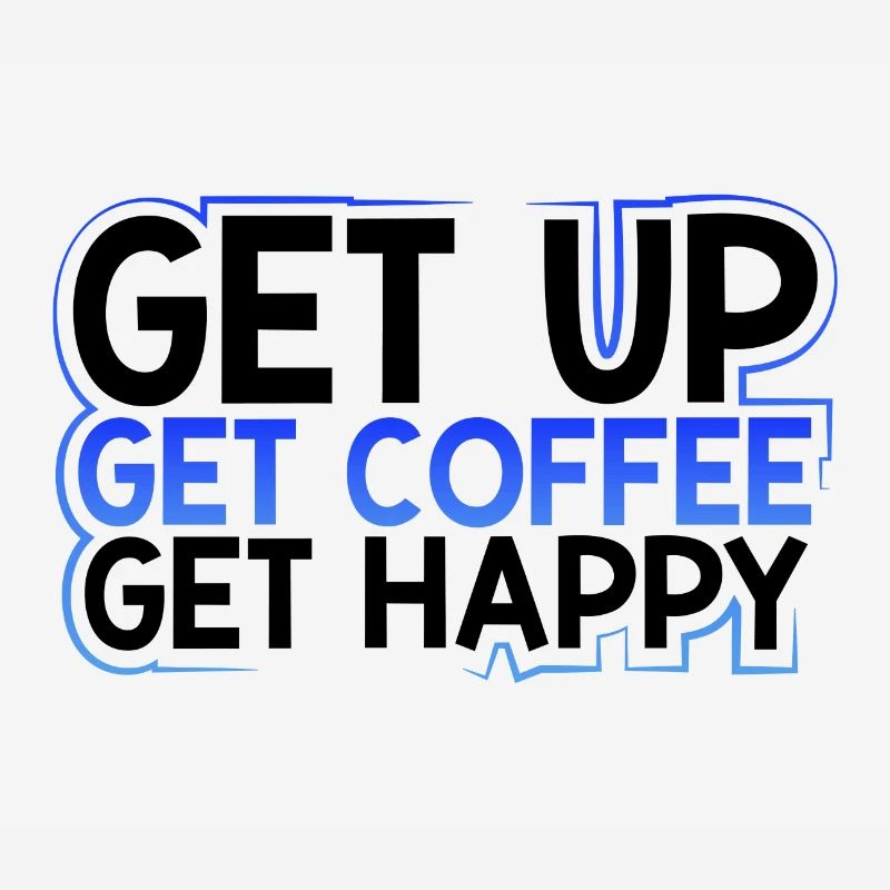 Coffee Addict Gift Get Up Get Coffee Get Happy