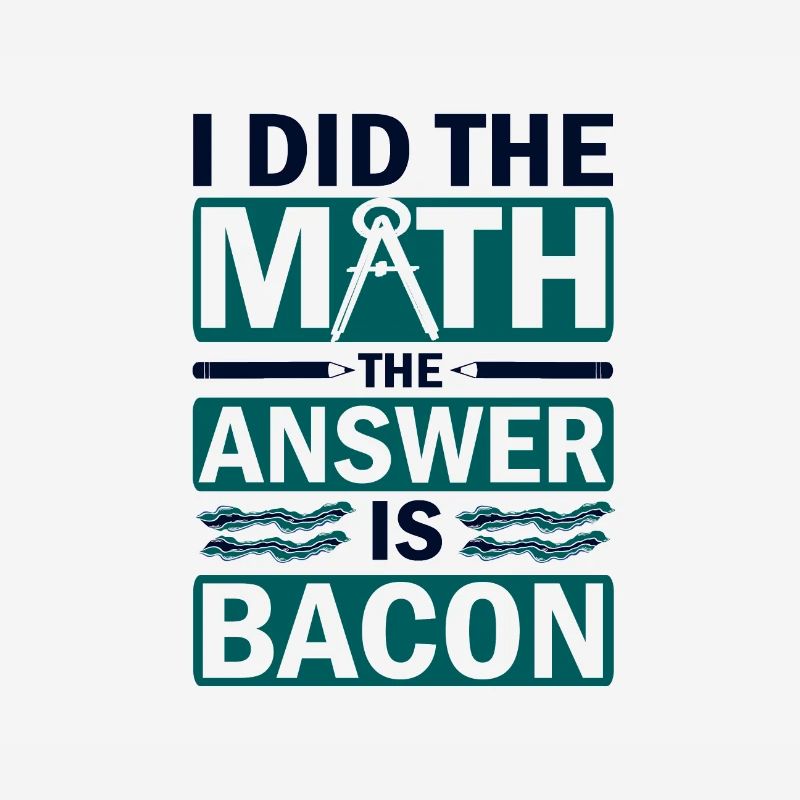 Math Humor I Did the Math Answer is Bacon Lover