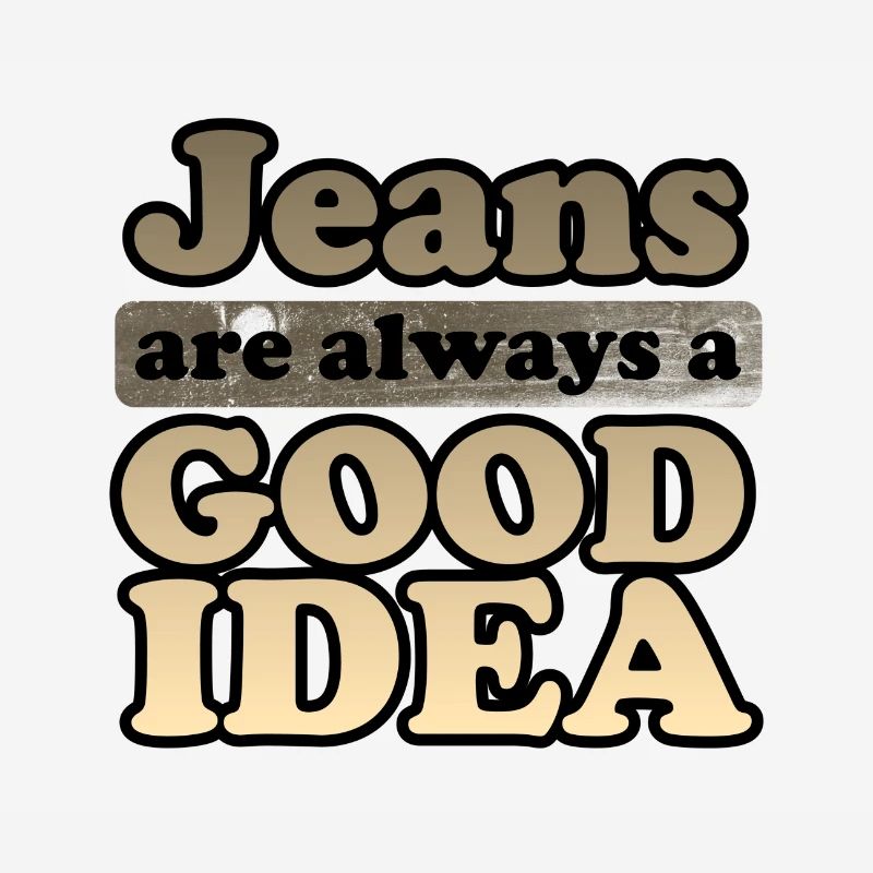 Jeans are Always a Good Idea Denim Lover Gift Idea