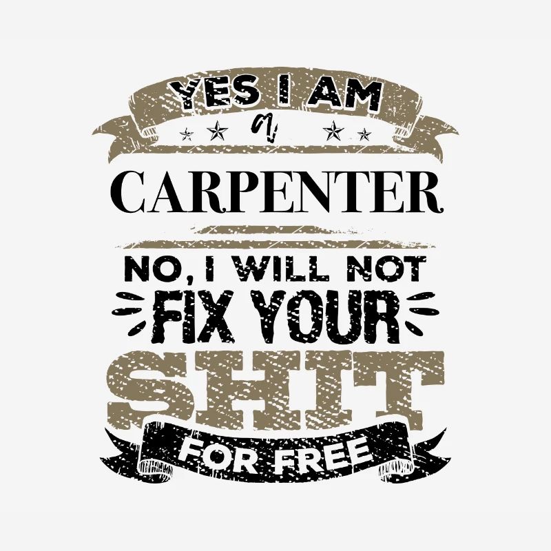 Carpenter No I Will Not Fix Your Shit For Free