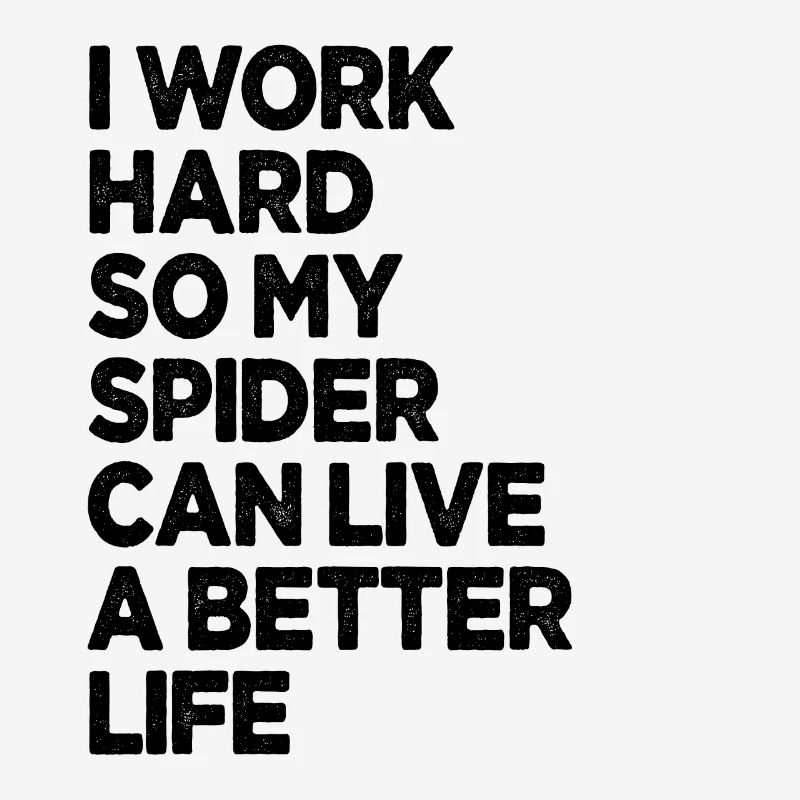 I Work Hard So My Spider Can Have A Better Life