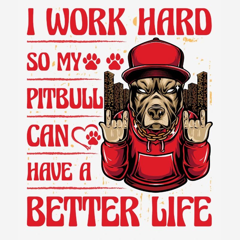 I work hard so my pitbull can have a better life