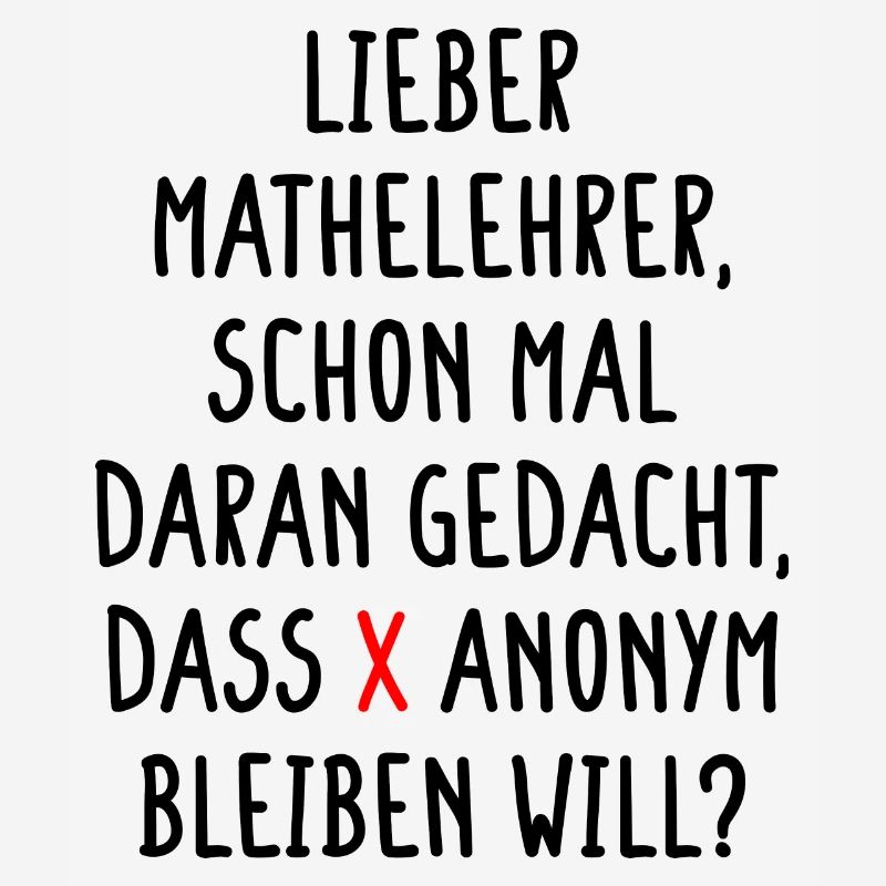 Lieber Mathelehrer X will Anonym Bleiben Will Fun