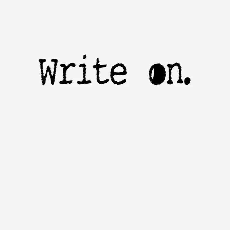 write on Writing / Writer: Write on.