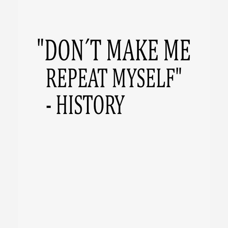 HISTORY: don´t make me repeat myself