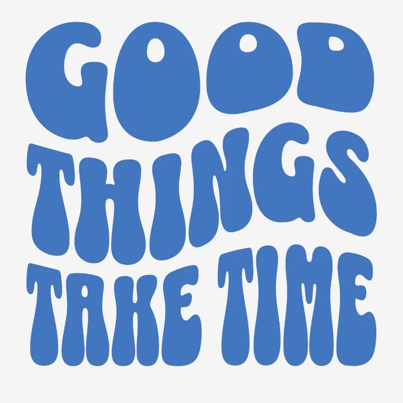 Good things take time blc