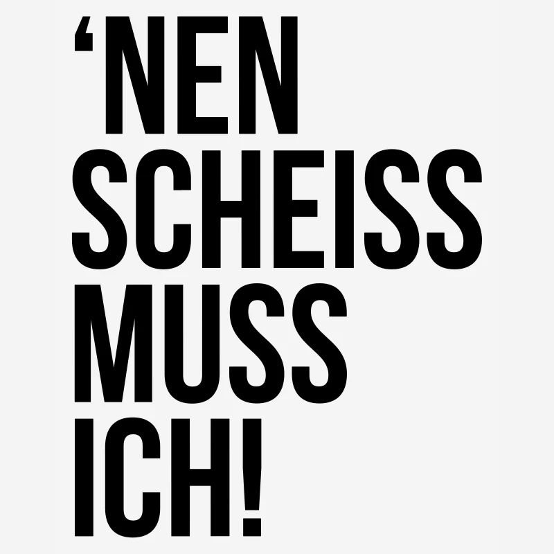 einen scheiss muss ich Spruch Sprüche Statement