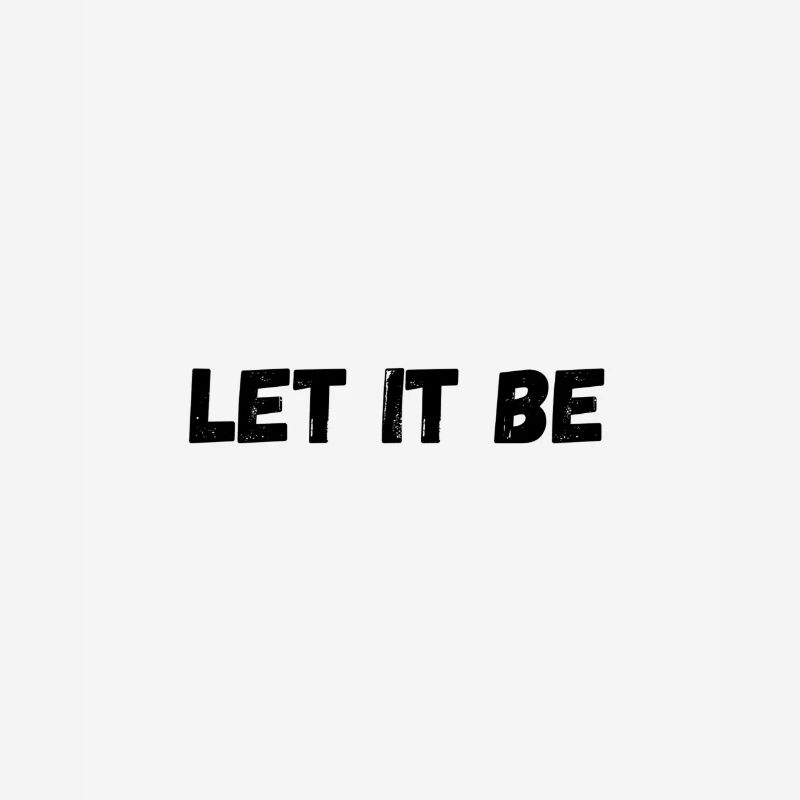 let it be / ne vous soucie pas / c’est comme c’est