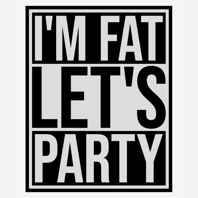 im fat lets party