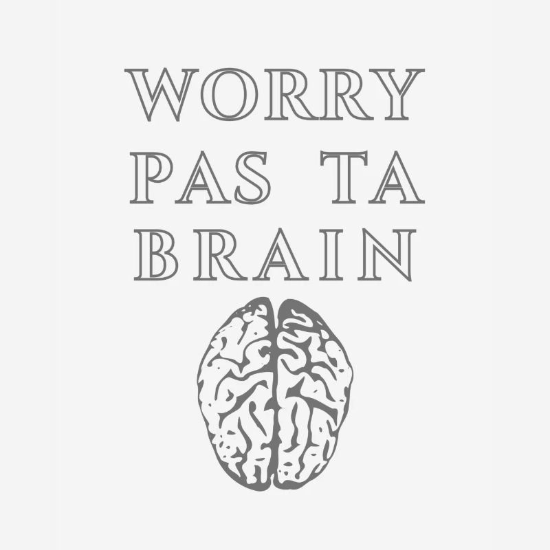 Worry Pas Ta Brain
