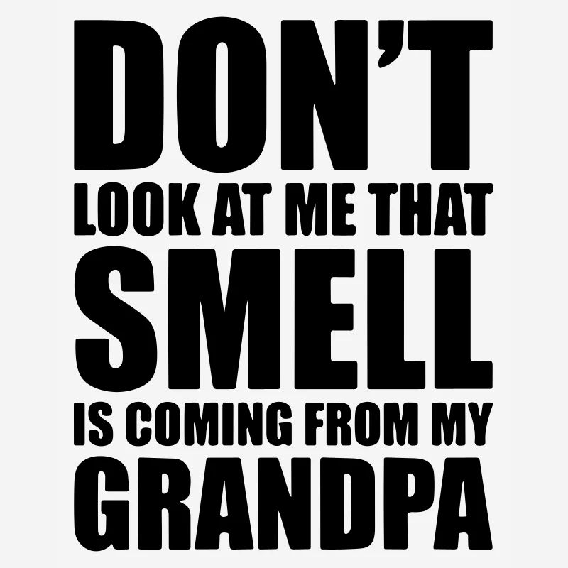 don't look at me that smell is coming from my gr