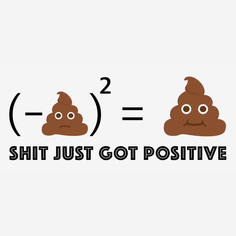 Shit just turned positive | Sarcasm