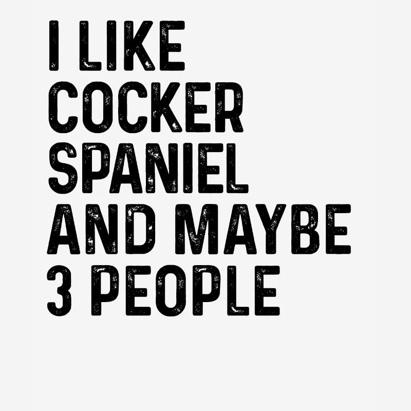 I Like Cocker Spaniel And Maybe 3 People Dog Lover