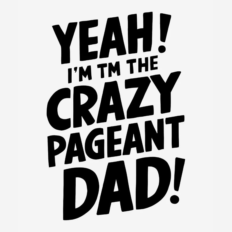 Yeah I'm The Crazy Pageant Dad Funny Dad Glitz