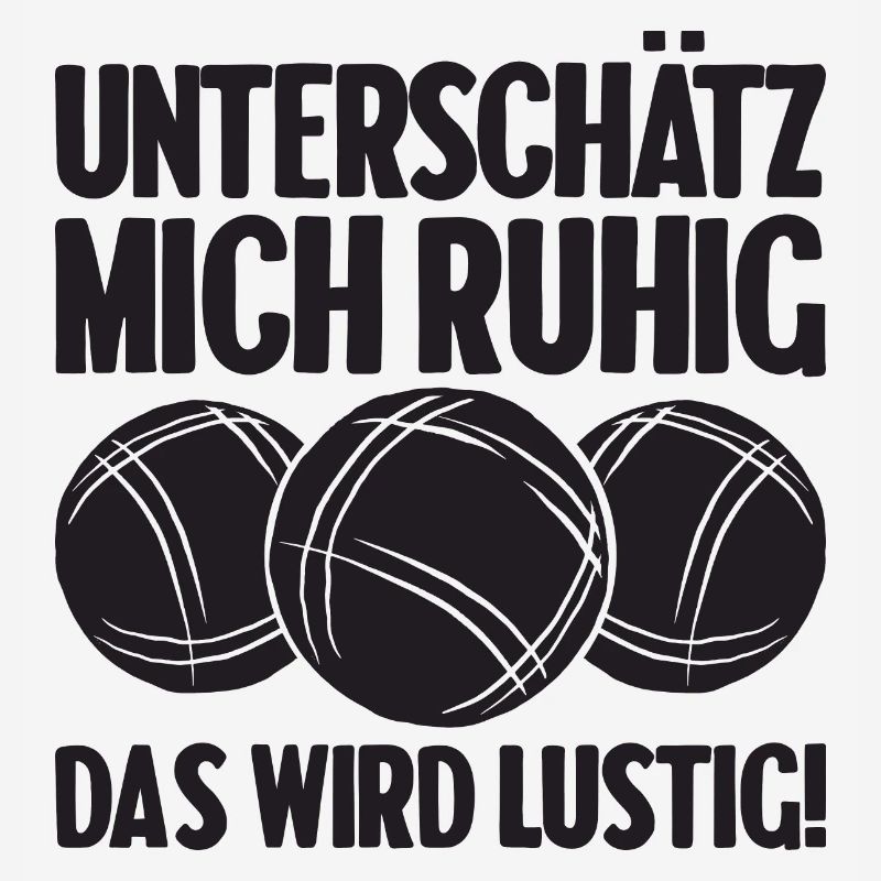 Unterschätz mich ruhig das wird lustig Bouler