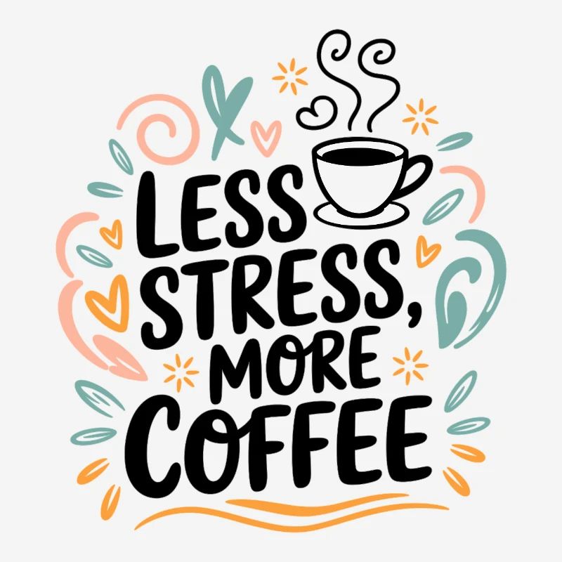 Less Stress, More Coffee – Coffee Saying